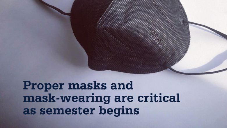 Proper masks and mask-wearing are critical as semester begins